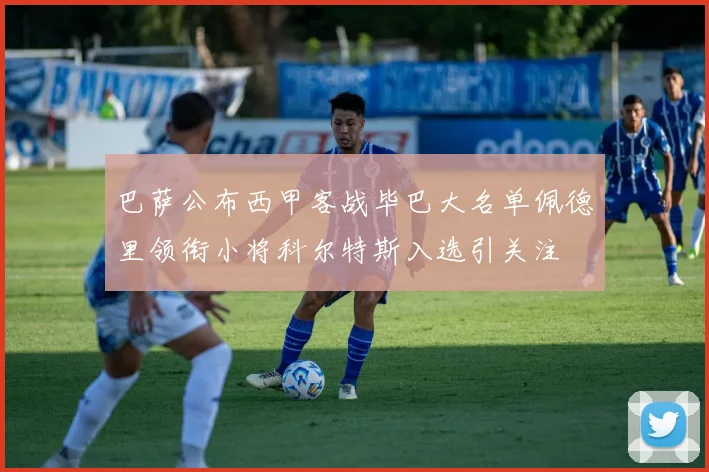 巴萨公布西甲客战毕巴大名单佩德里领衔小将科尔特斯入选引关注