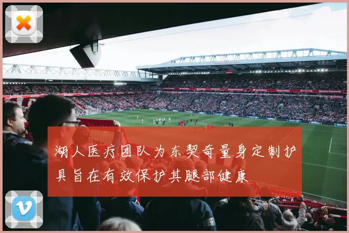 湖人医疗团队为东契奇量身定制护具旨在有效保护其腿部健康