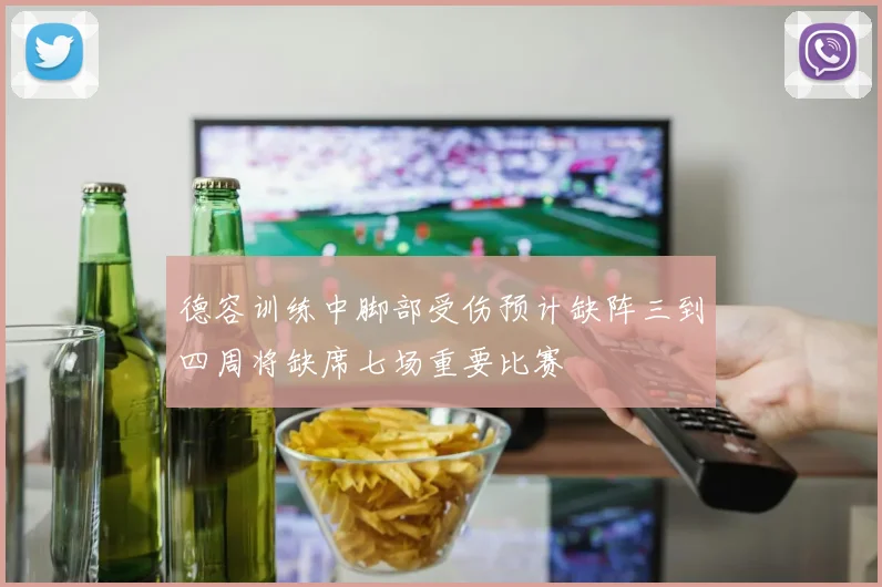 德容训练中脚部受伤预计缺阵三到四周将缺席七场重要比赛