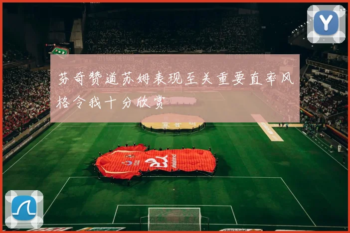 芬奇赞道苏姆表现至关重要直率风格令我十分欣赏