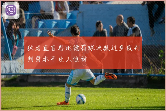 狄龙直言恩比德罚球次数过多裁判判罚水平让人惊讶
